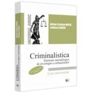 Criminalistica. Elemente metodologice de investigare a infractiunilor. Editia a 2-a, revazuta si adaugita de Adrian Cristian Moise
