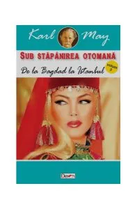 De la Bagdad la Istanbul. Sub stăpânirea otomană Vol.3 de Karl May