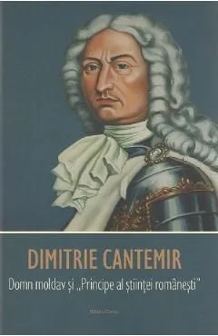 Dimitrie Cantemir. Domn moldav si Principe al stiintei romanesti de Vasile Nechita