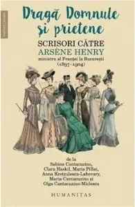 Draga Domnule si prietene. Scrisori catre Ars'ne Henry, ministru al Frantei la Bucuresti (18971904)