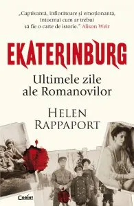 Ekaterinburg. Ultimele zile ale Romanovilor de Helen Rappaport