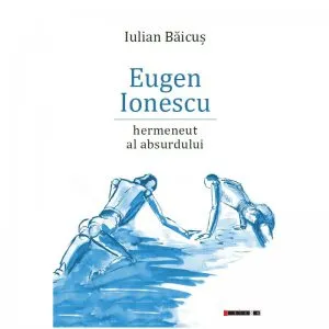 Eugen Ionescu - Hermeneut al absurdului de Iulian Baicus