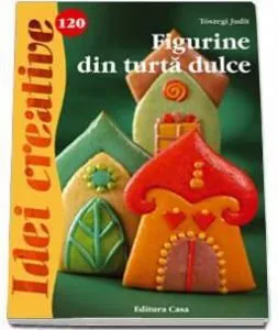 Figurine din turta dulce - Idei creative 120 de Toszegi Judit