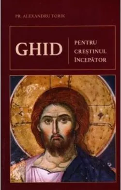 Ghid pentru crestinul incepator de Alexandru Torik