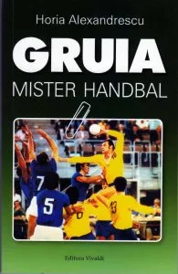 Gruia. Mister Handbal de Horia Alexandrescu
