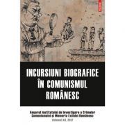 Incursiuni biografice in comunismul romanesc. Anuarul Institutului de Investigare a Crimelor Comunismului si Memoria Exilului Romanesc. Volumul 12, 2017