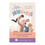 Intre parinte si copil. Ghid de comunicare afectuoasa