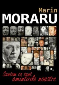 Marin Moraru. Suntem ce sunt amintirile noastre