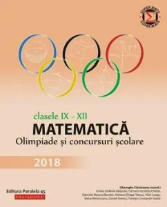 Matematica. Olimpiade si concursuri scolare 2018. Clasele IX-XII de Gheorghe Cainiceanu