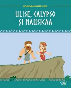 Mitologia. Ulise, Calypso si Nausicaa