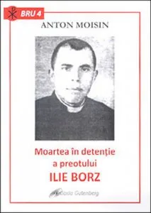 Moartea in detentie a preotului Ilie Borz de Anton Moisin
