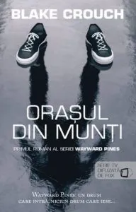 Orasul din munti - Primul roman al seriei Wayward Pines de Blake Crouch