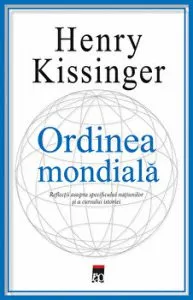 Ordinea mondiala. Reflectii asupra specificului natiunilor si a cursului istoriei de Henry Kissinger