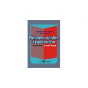 Proiectarea statistica a experimentelor. Fundamente si studii de caz