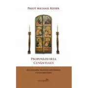 Propovaduirea Cuvantului. Recuperarea traditiei apostolice a evanghelizarii de Michael Keiser