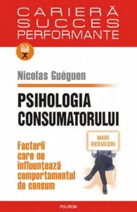 Psihologia consumatorului. Factorii care ne influenteaza comportamentul de consum de Nicolas Gueguen
