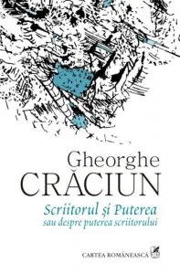 Scriitorul si Puterea sau despre puterea scriitorului de Gheorghe Craciun
