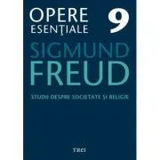Studii despre societate si religie. Opere Esentiale, volumul 9 de Sigmund Freud