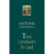 Trei ceasuri in iad - Antonie Plamadeala de Antonie Plamadeala