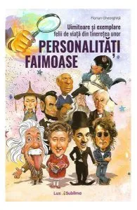 Uimitoare și exemplare felii de viață din tinerețea unor personalități faimoase de Florian Gheorghita