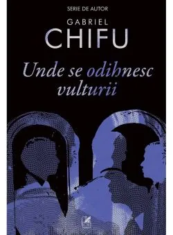 Unde se odihnesc vulturii de Gabriel Chifu