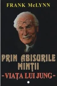 Viata lui Jung: Prin abisurile mintii de Frank McLynn