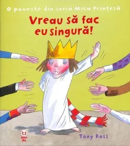 Vreau sa fac singura! O poveste din seria Mica Printesa de Tony Ross