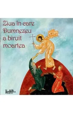 Ziua in care Dumnezeu a biruit moartea de Ciprian Voicila