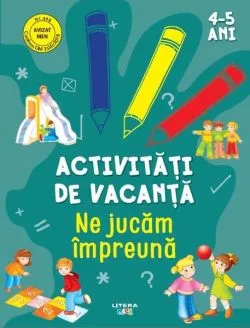 Activități de vacanță. Ne jucăm împreună (4-5 ani)