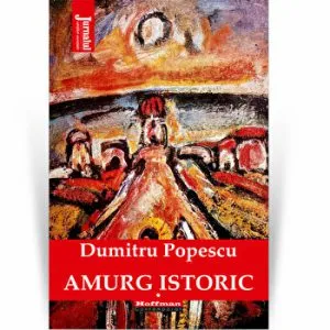 Amurg istoric - Dumitru Popescu, Vol. 1 de Dumitru Popescu