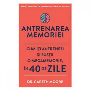 Antrenarea memoriei. Cum iti antrenezi si sustii o megamemorie in 40 de zile de Dr. Gareth Moore