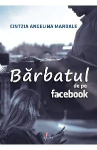 Bărbatul de pe Facebook de Cintzia Angelina Mardale