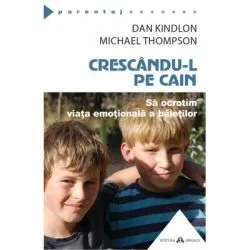 Crescandu-l pe Cain. Sa ocrotim viata emotionala a baietilor de Dan Kindlon