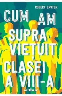 Cum am supravietuit clasei a VIII-a de Robert Ersten