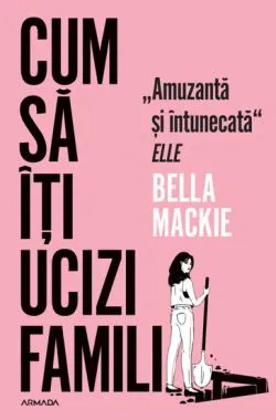 Cum sa iti ucizi familia de Bella Mackie