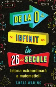 De la 0 la infinit in 26 de secole - istoria extraordinara a matematicii de Chris Waring