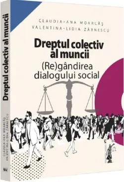 Dreptul colectiv al muncii. Regandirea dialogului social de Claudia-Ana Moarcas