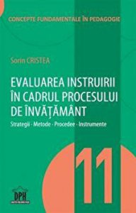 Evaluarea instruirii in cadrul procesului de invatamant. Strategii. Metode. Procedee. Instrumente. Vol.11