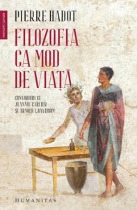 Filozofia ca mod de viata. Convorbiri cu Jeannie Carlier si Arnold I. Davidson