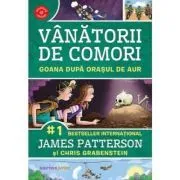 Goana catre orasul de aur. Vanatorii de comori, volumul 5 de James Patterson si Chris Grabenstein