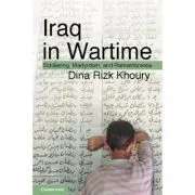Iraq in Wartime: Soldiering, Martyrdom, and Remembrance de Dina Rizk Khoury