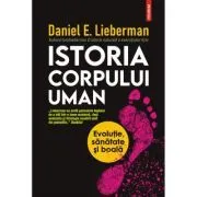 Istoria corpului uman. Evolutie, sanatate si boala de Daniel E. Lieberman