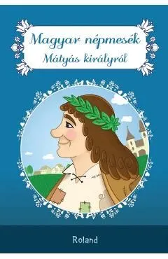 Magyar nepmesek Matyas kiralyrol. Povesti populare Matyas kiralyrol de Autor Anonim