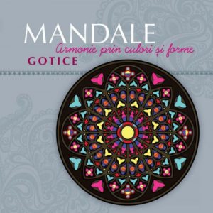 Mandale Gotice. Armonie prin culori si forme