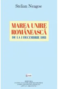 Marea Unire Romaneasca de la 1 decembrie 1918 de Stelian Neagoe