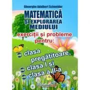 Matematica si explorarea mediului. Exercitii si probleme pentru clasa pregatitoare, clasa 1 si clasa a 2-a de Gheorghe Adalbert Schneider