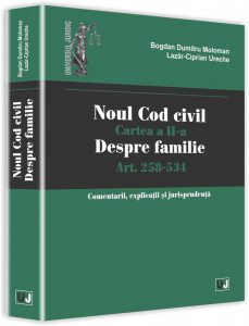 Noul Cod civil. Cartea a II-a, despre familie. Art. 258-534. Comentarii, explicatii si jurisprudenta