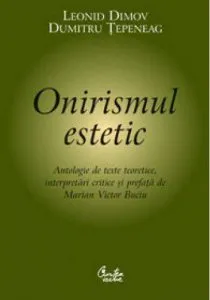 Onirismul estetic. Antologie de texte teoretice, interpretari critice si prefata de Marian Victor Buciu