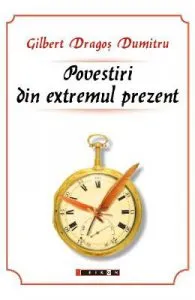 Povestiri din extremul prezent de Gilbert Dragos Dumitru