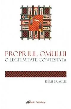 Propriul omului. O legitimitate contestata de Remi Brague